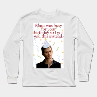 klaus mikaelson was busy for your birthday present Long Sleeve T-Shirt